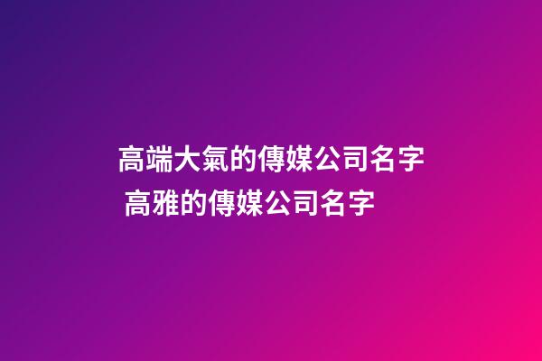 高端大氣的傳媒公司名字 高雅的傳媒公司名字
